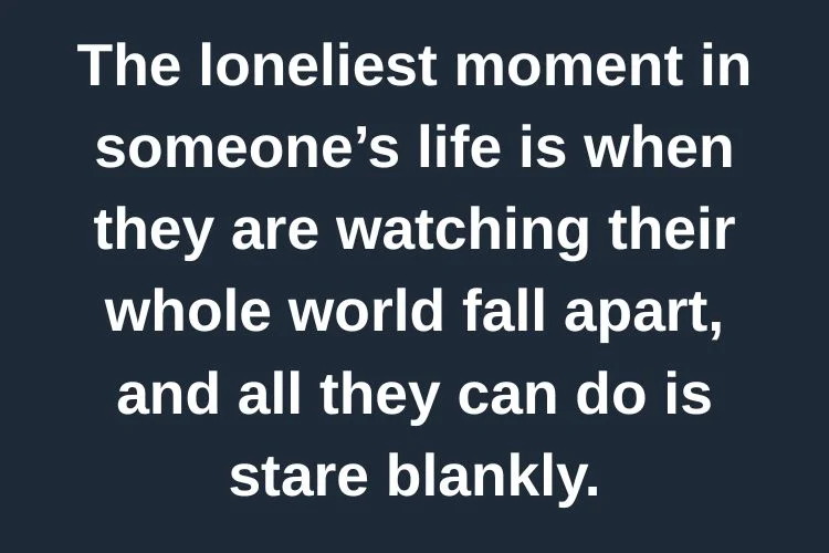 Deep & Meaningful Loneliness Quotes