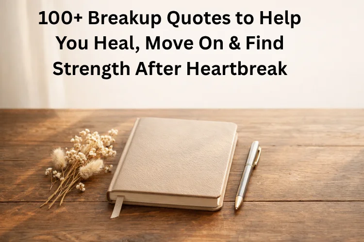 100+ Breakup Quotes to Help You Heal, Move On & Find Strength After Heartbreak