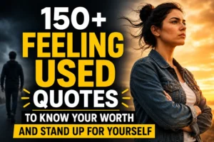 150+ Feeling Used Quotes to Know Your Worth and Stand Up for Yourself