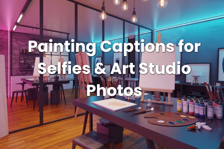 Painting Captions for Selfies & Art Studio Photos