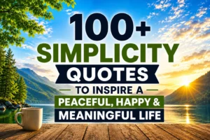 100+ Simplicity Quotes to Inspire a Peaceful, Happy & Meaningful Life