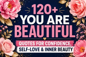 120+ You Are Beautiful Quotes for Confidence, Self-Love & Inner Beauty